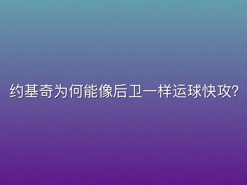 约基奇为何能像后卫一样运球快攻？